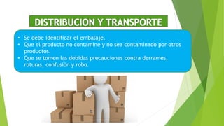 • Se debe identificar el embalaje.
• Que el producto no contamine y no sea contaminado por otros
productos.
• Que se tomen las debidas precauciones contra derrames,
roturas, confusión y robo.
 