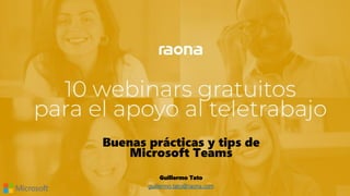 Buenas prácticas y tips de
Microsoft Teams
Guillermo Tato
guillermo.tato@raona.com
 