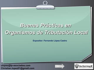 Buenas Prácticas en
   Organismos de Tributación Local
                         Expositor: Fernando López Castro




clopez@lp-asociados.com                        Ihr Logo
Christian.lopez01@gmail.com
 