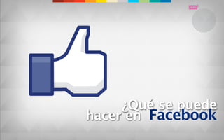 ¿Qué se puede
hacer en Facebook
 
