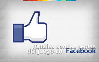 ¿Cuáles son las reglas
del juego en Facebook
 