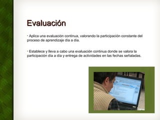 EvaluaciónEvaluación
• Aplica una evaluación continua, valorando la participación constante del
proceso de aprendizaje día...