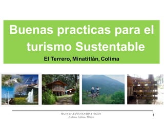 1MGTS LILIANA SANTOS VIRGEN
, Colima, Colima, México
Buenas practicas para el
turismo Sustentable
El Terrero, Minatitlán, Colima
 