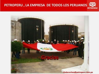 PETROPERU , LA EMPRESA DE TODOS LOS PERUANOS




                   Gracias

                               cindacochea@petroperu.com.pe
 