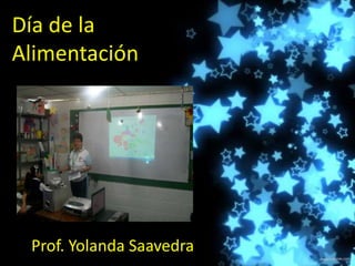 Día de la
Alimentación




 Prof. Yolanda Saavedra
 