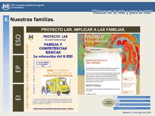 Madrid, a 2 de abril de 2014
CPC Compañía de María de Logroño
La Enseñanza
“Educar en la vida y para la vida”“Educar en la vida y para la vida”
6. Nuestras familias.ESOEPEI
PROYECTO LAR. IMPLICAR A LAS FAMILIAS.
 