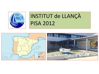 INSTITUT de LLANÇÀ
PISA 2012
 