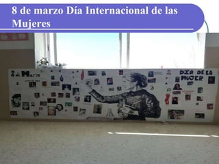 8 de marzo Día Internacional de las
Mujeres
 
