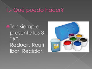  Ten

siempre
presente las 3
“R”:
Reducir, Reuti
lizar, Reciclar.

 