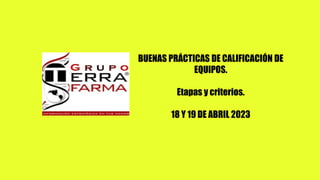 BUENAS PRÁCTICAS DE CALIFICACIÓN DE
EQUIPOS.
Etapas y criterios.
18 Y 19 DE ABRIL 2023
 