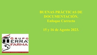 BUENAS PRÁCTICAS DE
DOCUMENTACIÓN.
Enfoque Correcto
15 y 16 de Agosto 2023.
 