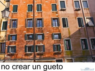 no crear un gueto