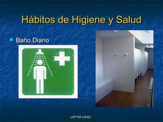 Hábitos de Higiene y Salud
   Baño Diario




                  LAFYM-USAC
 