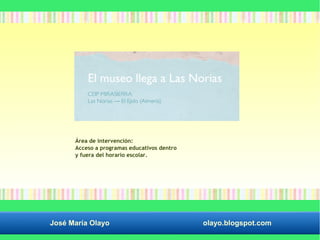 Área de intervención: 
Acceso a programas educativos dentro 
y fuera del horario escolar. 
José María Olayo olayo.blogspot.com 
 