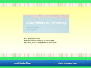 Área de intervención: 
Participación del resto de la comunidad 
educativa, incluso en la toma de decisiones. 
José María Olayo olayo.blogspot.com 
 
