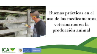 Buenas prácticas en el
uso de los medicamentos
veterinarios en la
producción animal
 