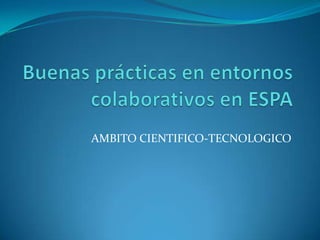 Buenas prácticas en entornos colaborativos en ESPA AMBITO CIENTIFICO-TECNOLOGICO 