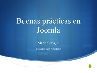 Buenas prácticas en
     Joomla
      Mario Carvajal
     Consultor web Astrolabio




                                
 