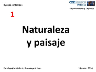 Buenos contenidos
Emprendedores y Empresas

1

Naturaleza
y paisaje
Facebook hostelería. Buenas prácticas

15 enero 2014

 