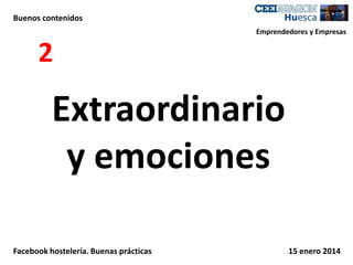 Buenos contenidos
Emprendedores y Empresas

2

Extraordinario
y emociones
Facebook hostelería. Buenas prácticas

15 enero 2014

 