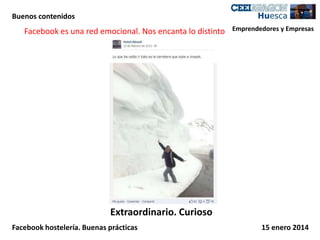 Buenos contenidos

Facebook es una red emocional. Nos encanta lo distinto

Emprendedores y Empresas

Extraordinario. Curioso
Facebook hostelería. Buenas prácticas

15 enero 2014

 