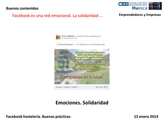 Buenos contenidos

Facebook es una red emocional. La solidaridad …

Emprendedores y Empresas

Emociones. Solidaridad
Facebook hostelería. Buenas prácticas

15 enero 2014

 