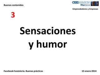 Buenos contenidos
Emprendedores y Empresas

3

Sensaciones
y humor
Facebook hostelería. Buenas prácticas

15 enero 2014

 