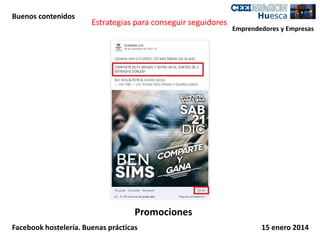 Buenos contenidos

Estrategias para conseguir seguidores

Emprendedores y Empresas

Promociones
Facebook hostelería. Buenas prácticas

15 enero 2014

 