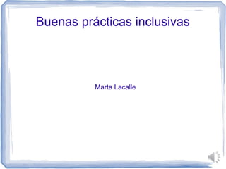 Buenas prácticas inclusivas
Marta Lacalle
 