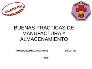 BUENAS PRACTICAS DE
MANUFACTURA Y
ALMACENAMIENTO
NOMBRE: ESPINOZA MARTINEZ CICLO: VIII
TICS
 