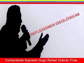Comandante Supremo Hugo Rafael Chávez Frías

 