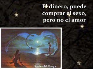 El dinero, puede comprar el sexo, pero no el amor 