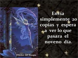 Envía  simplemente  20 copias  y  espera  a  ver lo que  pasara  el  noveno  día. 