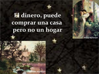 El dinero, puede comprar una casa  pero no un hogar 