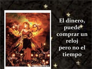 El dinero, puede comprar un reloj pero no el tiempo 