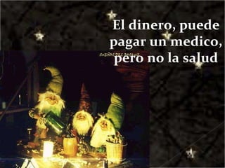 El dinero, puede pagar un medico, pero no la salud 