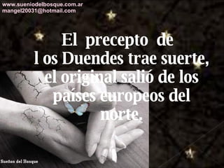 El  precepto  de  l os Duendes trae suerte, el original salió de los países europeos del norte. www.sueniodelbosque.com.ar [email_address] 