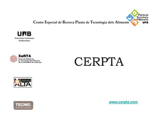 Centre Especial de Recerca Planta de Tecnologia dels Aliments




                         CERPTA


                                                www.cerpta.com
 
