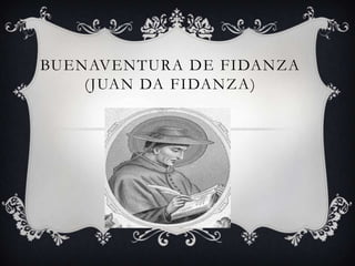 BUENAVENTURA DE FIDANZA
(JUAN DA FIDANZA )

 