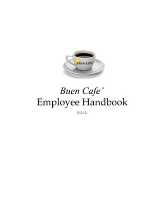 Buen Cafe’
Employee Handbook
[5-2-13]
 