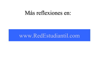 Más reflexiones en:

www.RedEstudiantil.com

 