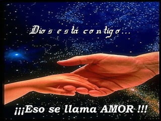 Dio s e stá co ntig o . . .Dio s e stá co ntig o . . .
¡¡¡Eso se llama AMOR !!!¡¡¡Eso se llama AMOR !!!
 