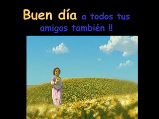 Buen día a todos tus amigos también !!