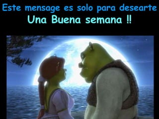 Este mensage es solo para desearte
     Una Buena semana !!
 