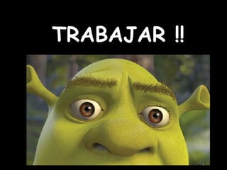 TRABAJAR !!