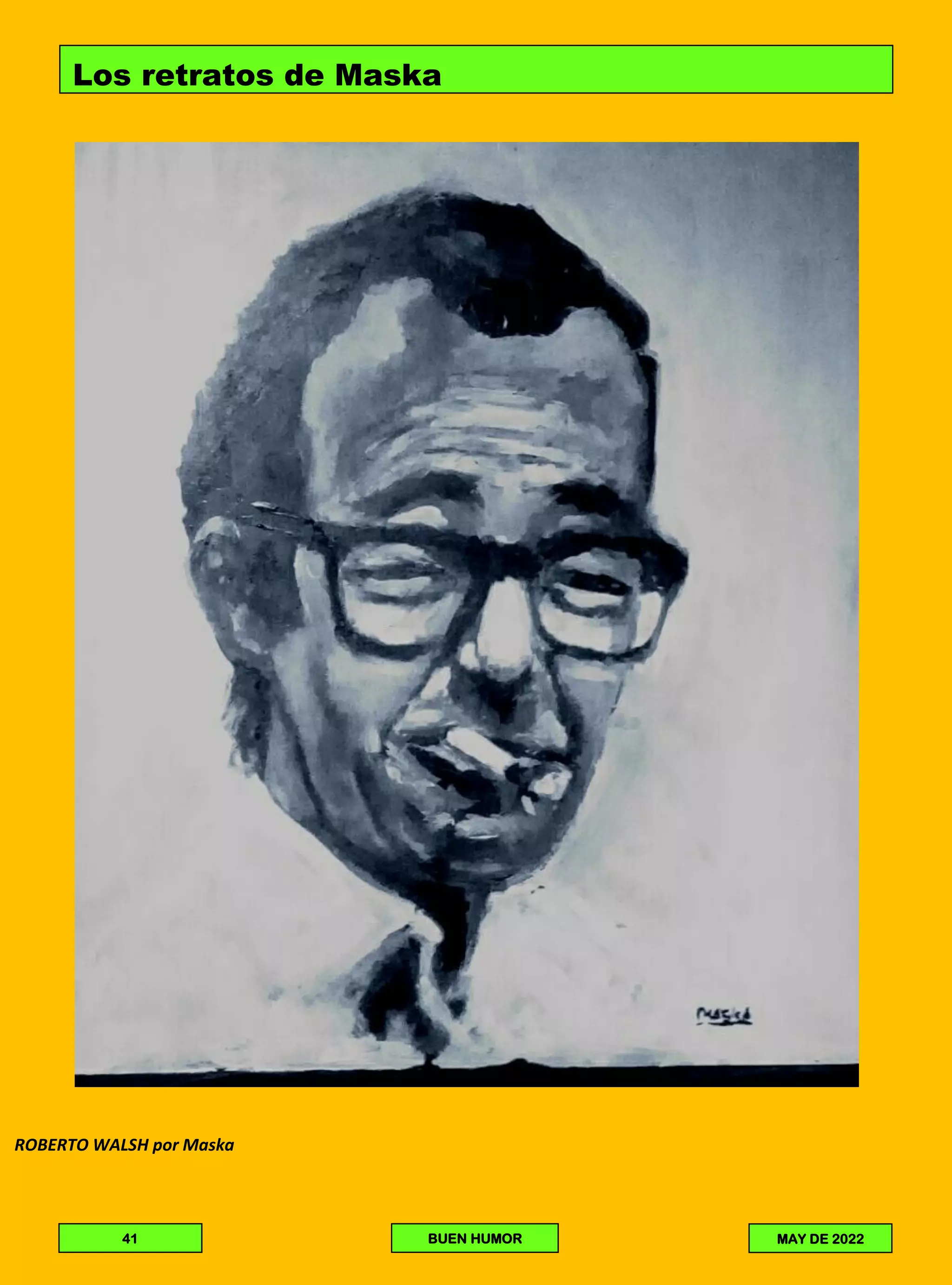 ROBERTO WALSH por Maska
Los retratos de Maska
MAY DE 2022
41 BUEN HUMOR
 