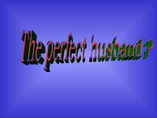 The perfect husband ? 