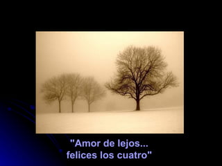 "Amor de lejos...  felices los cuatro"  