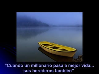 "Cuando un millonario pasa a mejor vida... sus herederos también"   