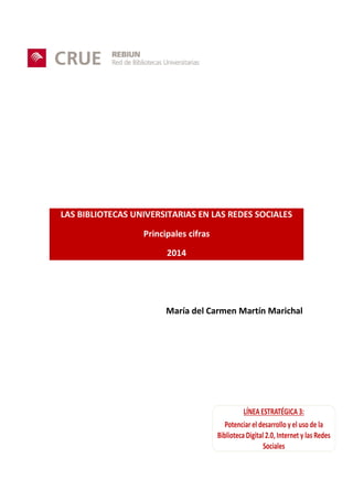 LAS BIBLIOTECAS UNIVERSITARIAS EN LAS REDES SOCIALES Principales cifras 2014 
María del Carmen Martín Marichal 
 